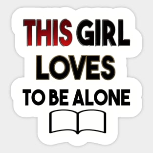 THIS GIRL LOVES TO BE ALONE awesome design Sticker